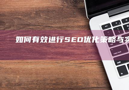 如何有效进行SEO优化：策略与实践步骤